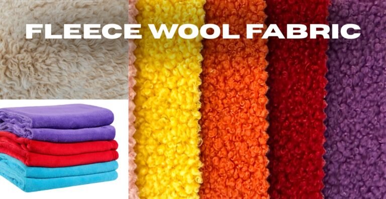 Fleece Wool Fabric: Properties, Uses, Benefits & Care Guide