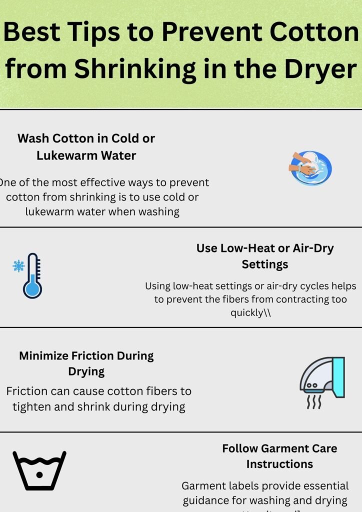Alt Text:
Infographic showing the best tips to prevent cotton from shrinking in the dryer, including washing in cold water, using low heat, minimizing friction, and following garment care instructions; useful for understanding fabric care and how it differs from synthetic materials, answering questions like “does polyester make you sweat.”does cotton shrink in the dryer

Caption:
Best laundry care practices to stop cotton from shrinking in the dryer — and insights that also help compare natural fabrics like cotton with synthetics when wondering, “does polyester make you sweat?”

Description:
This infographic visually explains effective ways to prevent cotton garments from shrinking in the dryer. It highlights washing in cold or lukewarm water, using low-heat or air-dry settings, reducing friction during drying, and following garment care labels. These fabric care methods maintain cotton’s softness and shape. It also offers a helpful comparison point for those curious about fabric performance—such as when asking, “does polyester make you sweat”—by emphasizing cotton’s breathability and gentle care needs.